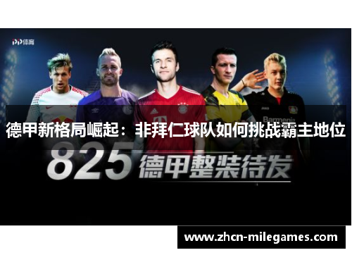 德甲新格局崛起:非拜仁球队如何挑战霸主地位 德甲新格局崛起:非拜仁球队如何挑战霸主地位