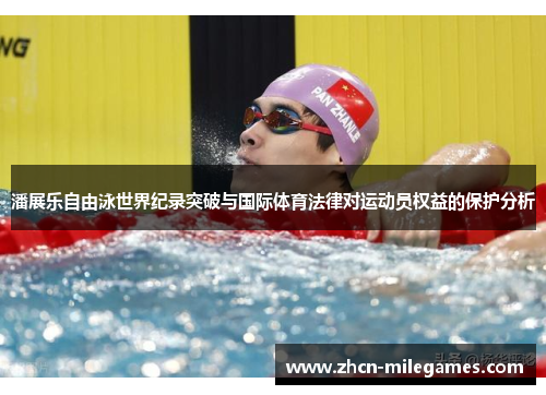 潘展乐自由泳世界纪录突破与国际体育法律对运动员权益的保护分析 潘展乐自由泳世界纪录突破与国际体育法律对运动员权益的保护分析