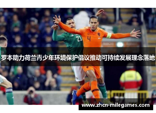 罗本助力荷兰青少年环境保护倡议推动可持续发展理念落地