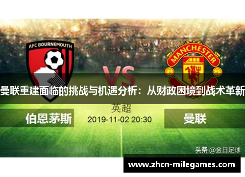 曼联重建面临的挑战与机遇分析：从财政困境到战术革新