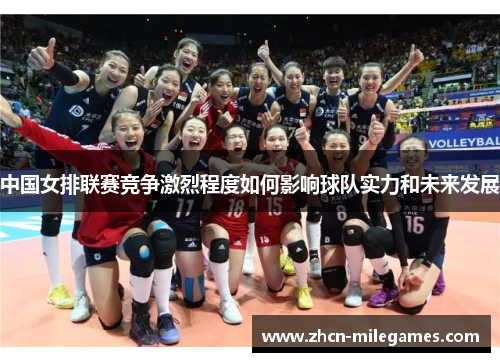 中国女排联赛竞争激烈程度如何影响球队实力和未来发展