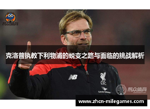 克洛普执教下利物浦的蜕变之路与面临的挑战解析