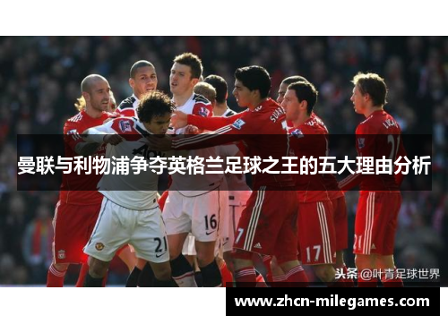 曼联与利物浦争夺英格兰足球之王的五大理由分析