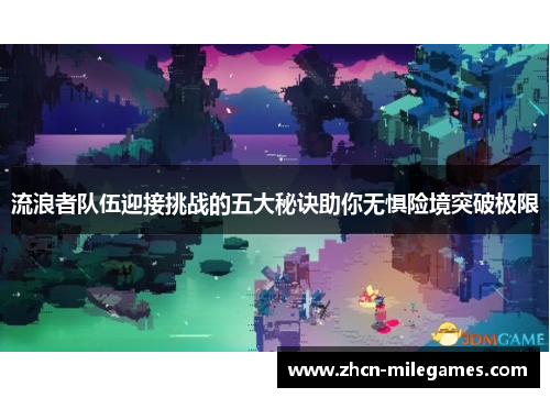 流浪者队伍迎接挑战的五大秘诀助你无惧险境突破极限