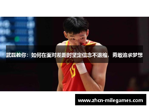 武磊教你：如何在面对差距时坚定信念不退缩，勇敢追求梦想