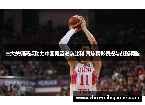 三大关键亮点助力中国男篮逆袭胜利 聚焦精彩表现与战略调整