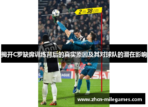 揭开C罗缺席训练背后的真实原因及其对球队的潜在影响