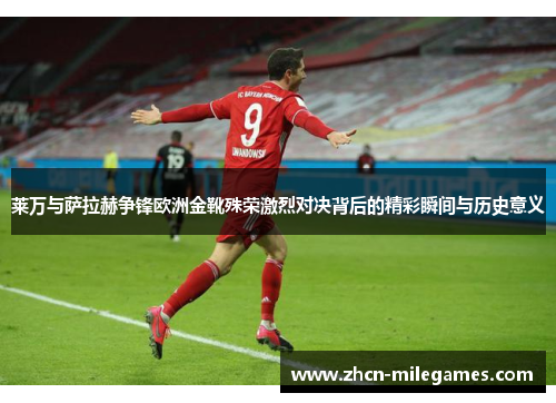 莱万与萨拉赫争锋欧洲金靴殊荣激烈对决背后的精彩瞬间与历史意义