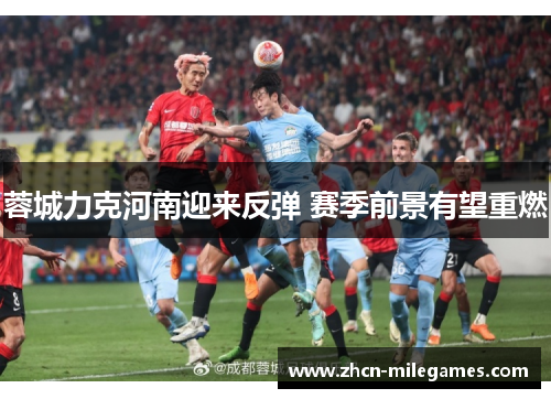 蓉城力克河南迎来反弹 赛季前景有望重燃