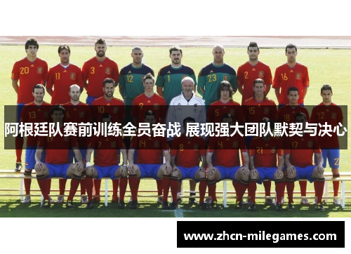 阿根廷队赛前训练全员奋战 展现强大团队默契与决心
