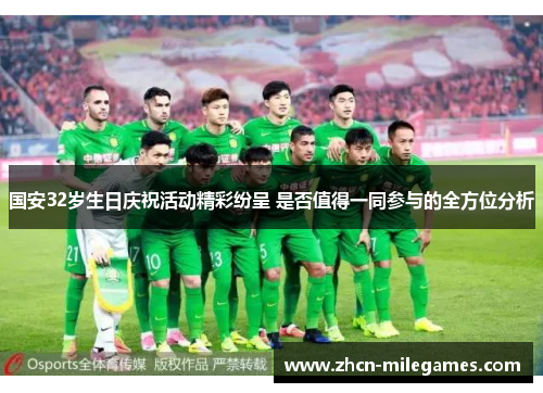 国安32岁生日庆祝活动精彩纷呈 是否值得一同参与的全方位分析