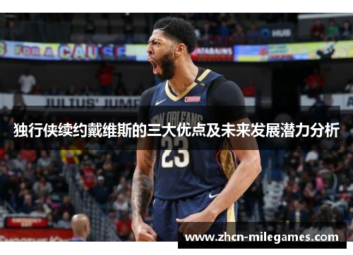 独行侠续约戴维斯的三大优点及未来发展潜力分析