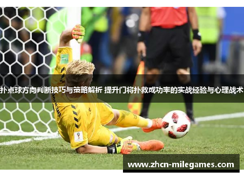 扑点球方向判断技巧与策略解析 提升门将扑救成功率的实战经验与心理战术 扑点球方向判断技巧与策略解析 提升门将扑救成功率的实战经验与心理战术