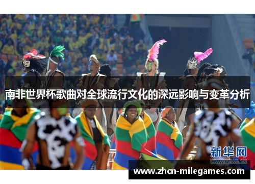 南非世界杯歌曲对全球流行文化的深远影响与变革分析