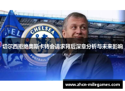切尔西拒绝奥斯卡转会请求背后深意分析与未来影响