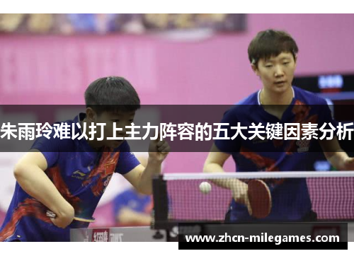 朱雨玲难以打上主力阵容的五大关键因素分析