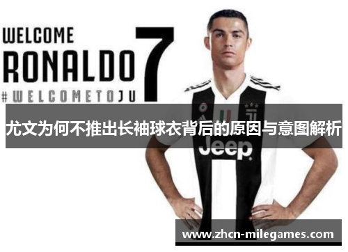 尤文为何不推出长袖球衣背后的原因与意图解析