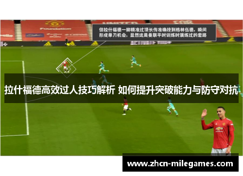 拉什福德高效过人技巧解析 如何提升突破能力与防守对抗