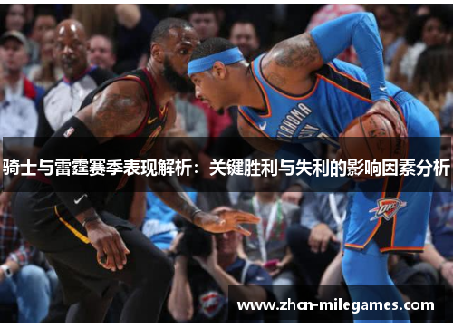 骑士与雷霆赛季表现解析：关键胜利与失利的影响因素分析