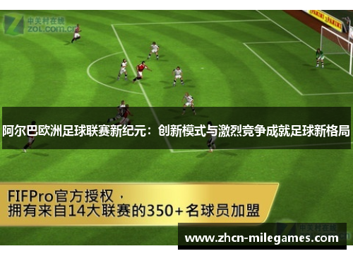 阿尔巴欧洲足球联赛新纪元：创新模式与激烈竞争成就足球新格局
