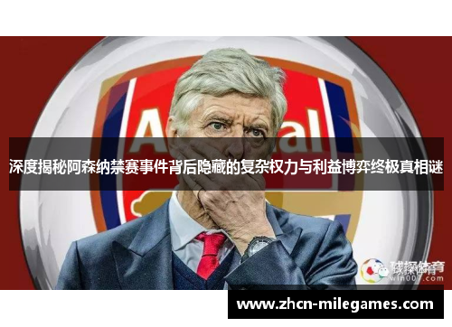 深度揭秘阿森纳禁赛事件背后隐藏的复杂权力与利益博弈终极真相谜